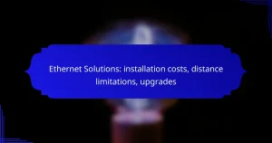 Ethernet Solutions: installation costs, distance limitations, upgrades