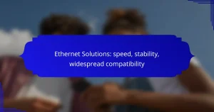Ethernet Solutions: speed, stability, widespread compatibility