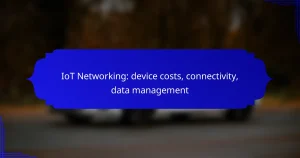 IoT Networking: device costs, connectivity, data management