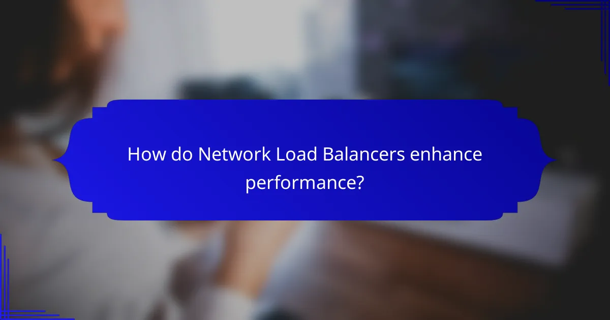 How do Network Load Balancers enhance performance?