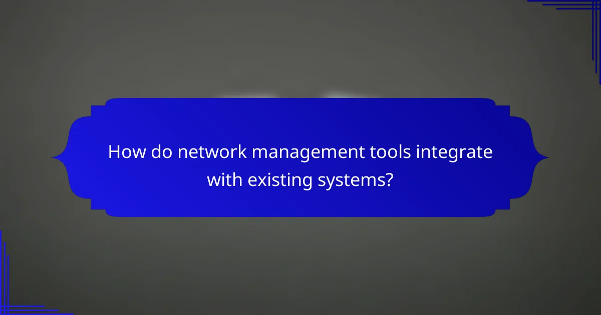 How do network management tools integrate with existing systems?