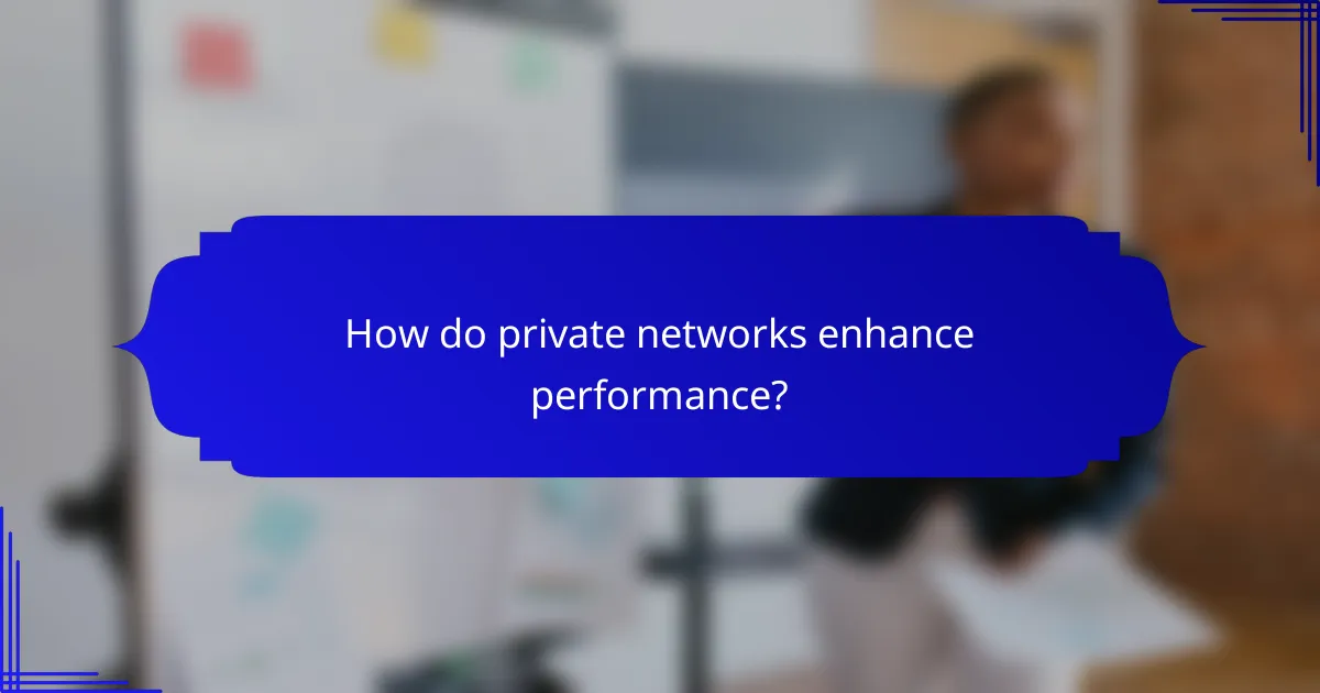 How do private networks enhance performance?