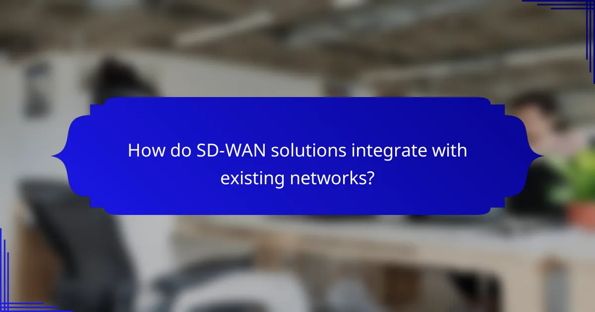 How do SD-WAN solutions integrate with existing networks?
