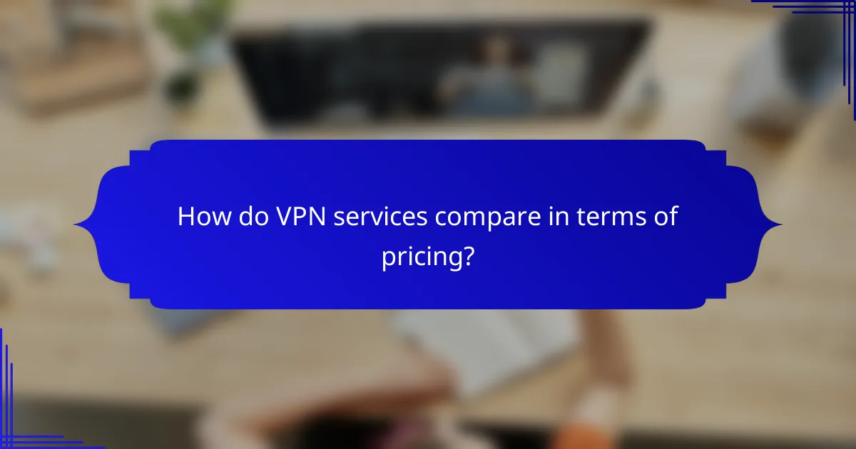 How do VPN services compare in terms of pricing?