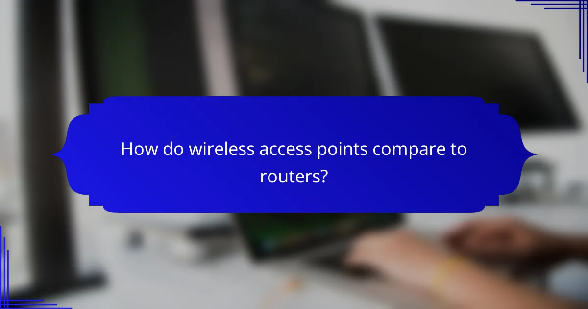 How do wireless access points compare to routers?