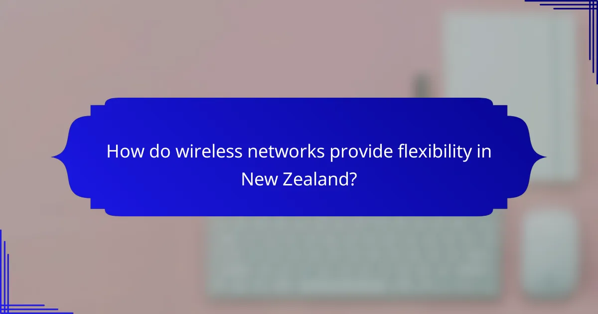 How do wireless networks provide flexibility in New Zealand?