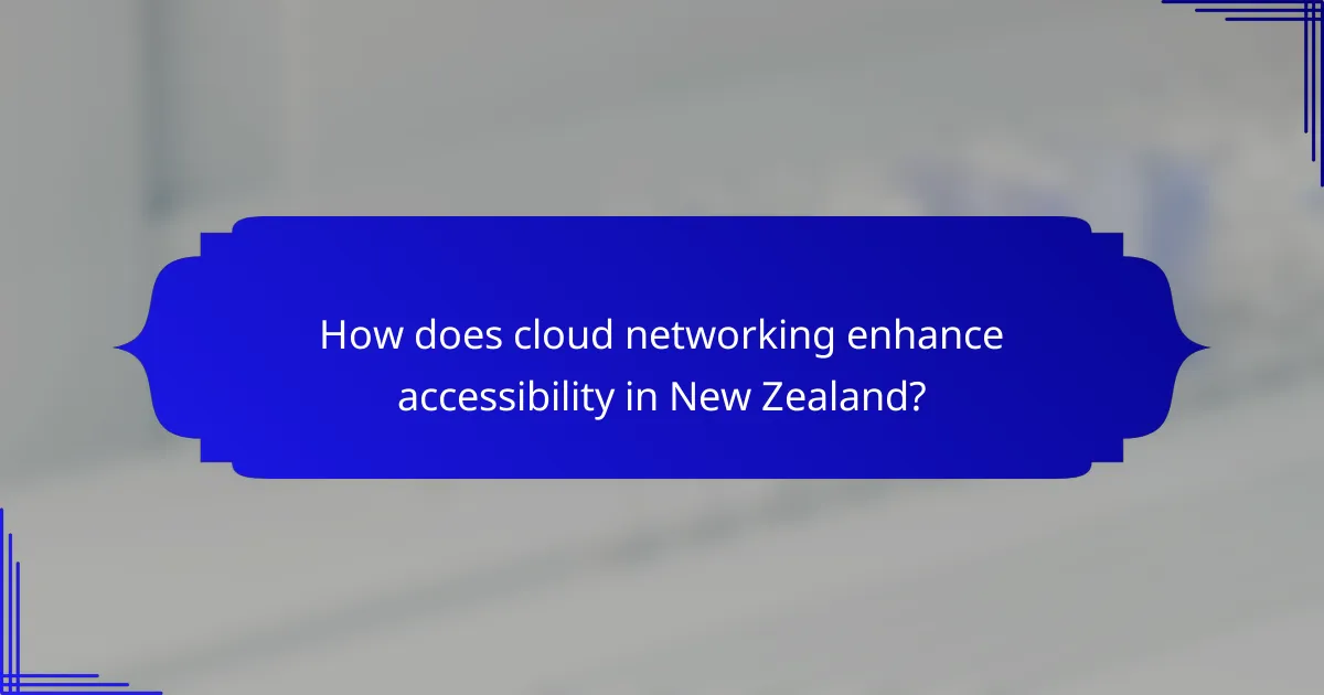 How does cloud networking enhance accessibility in New Zealand?