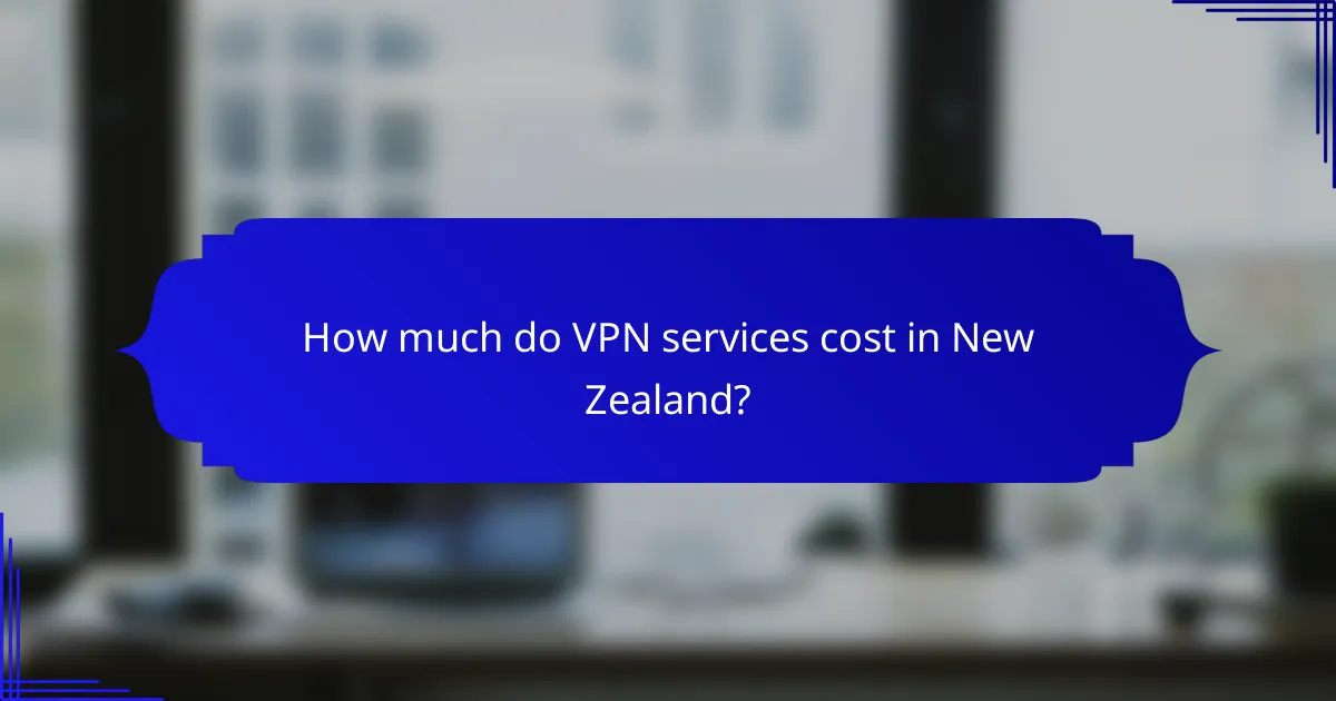 How much do VPN services cost in New Zealand?