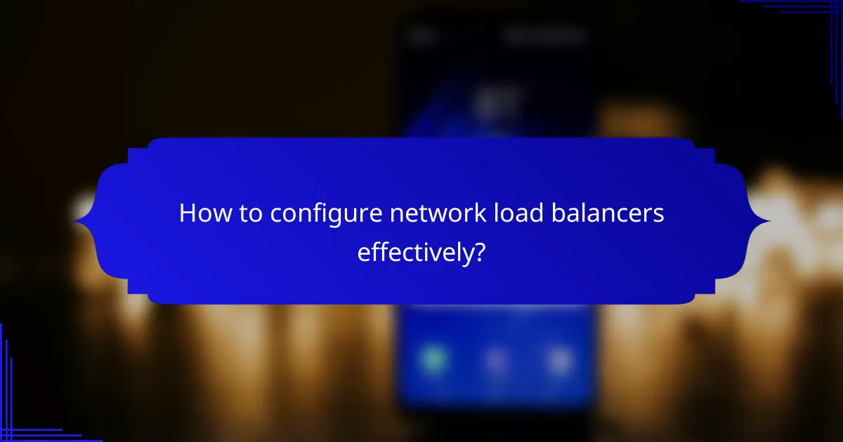 How to configure network load balancers effectively?
