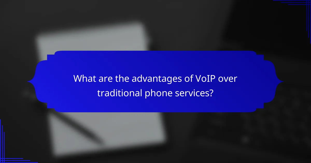 What are the advantages of VoIP over traditional phone services?
