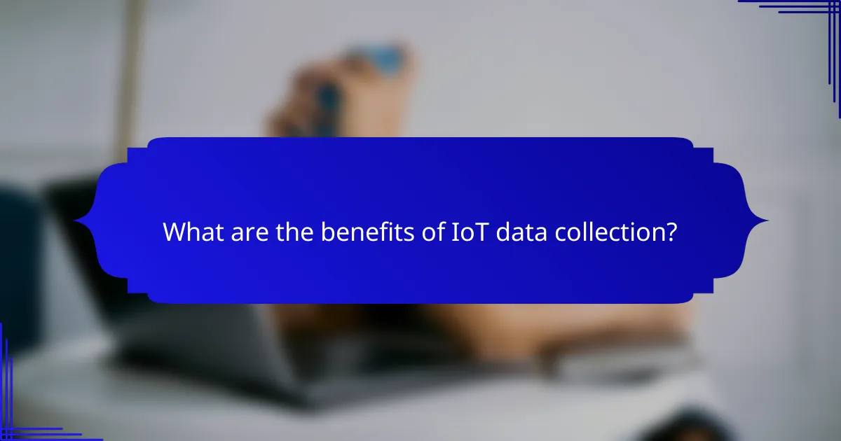 What are the benefits of IoT data collection?