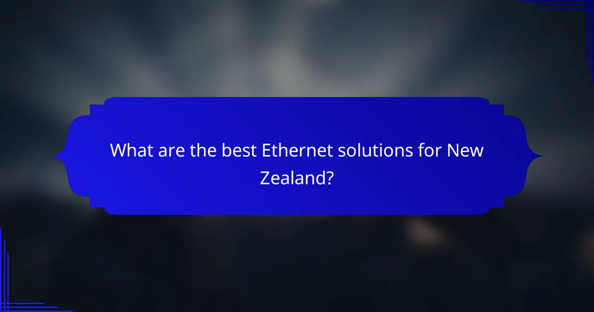 What are the best Ethernet solutions for New Zealand?