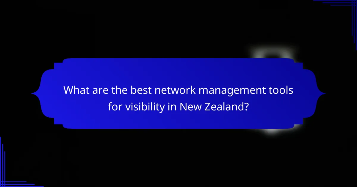 What are the best network management tools for visibility in New Zealand?