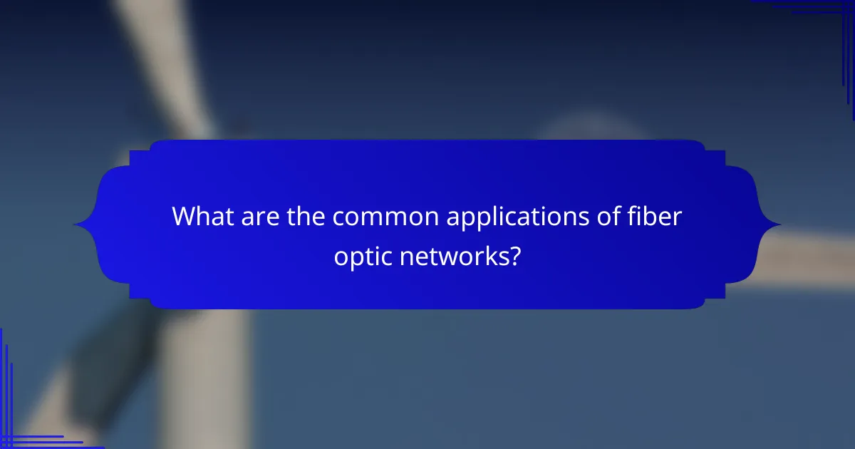 What are the common applications of fiber optic networks?