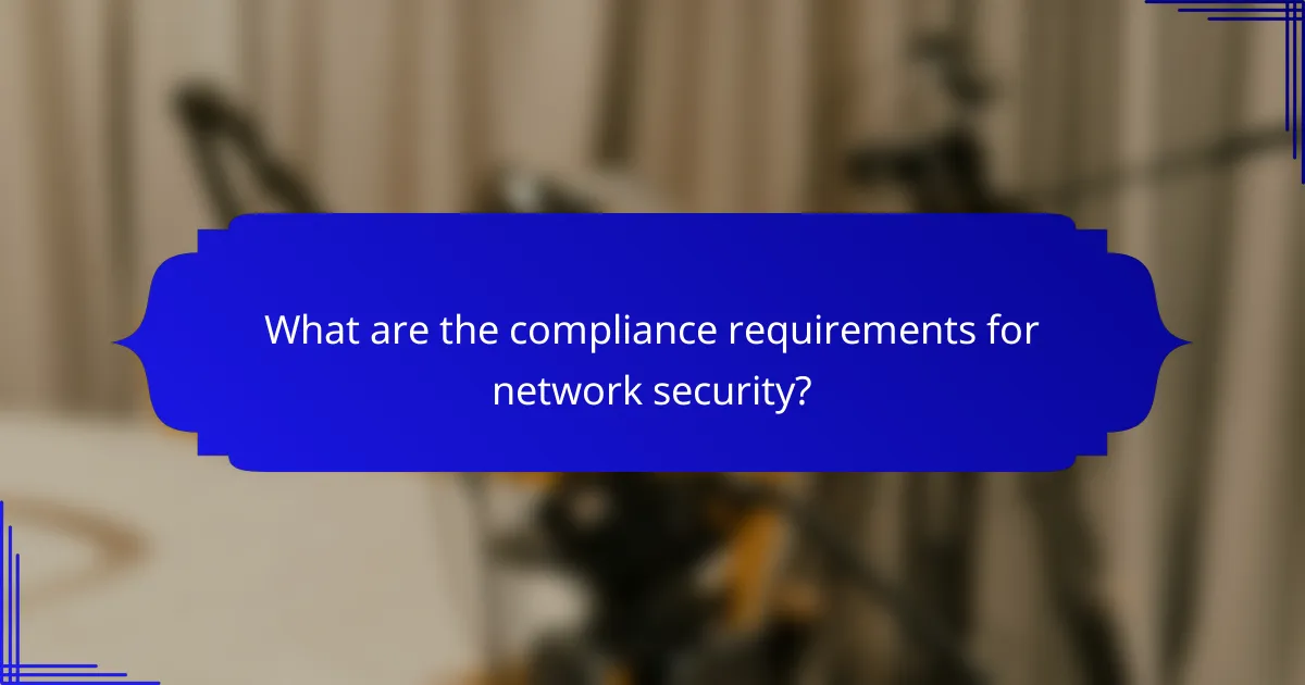 What are the compliance requirements for network security?