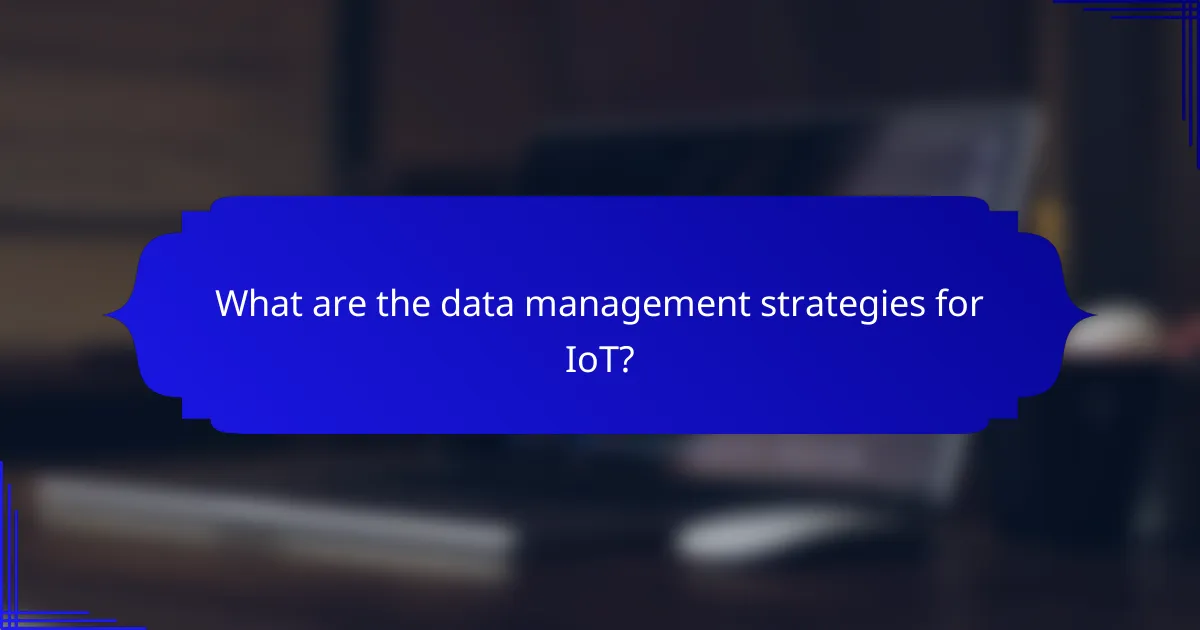 What are the data management strategies for IoT?