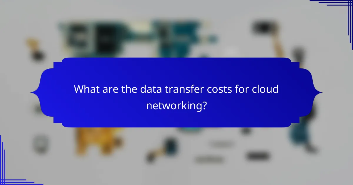 What are the data transfer costs for cloud networking?