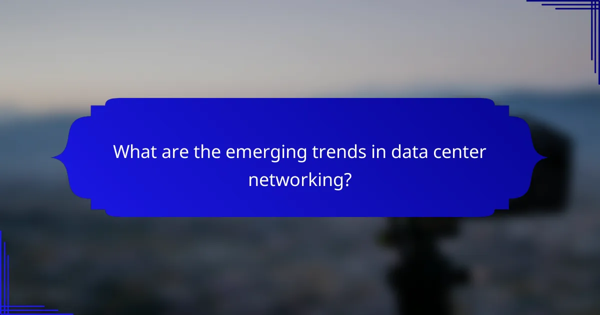 What are the emerging trends in data center networking?