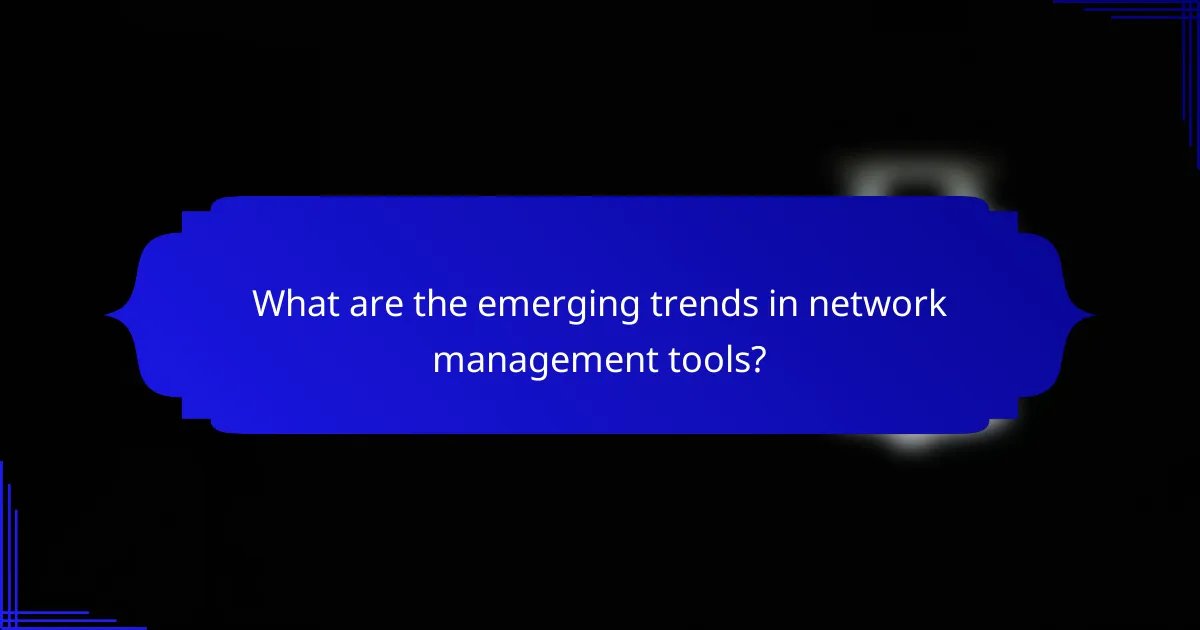 What are the emerging trends in network management tools?