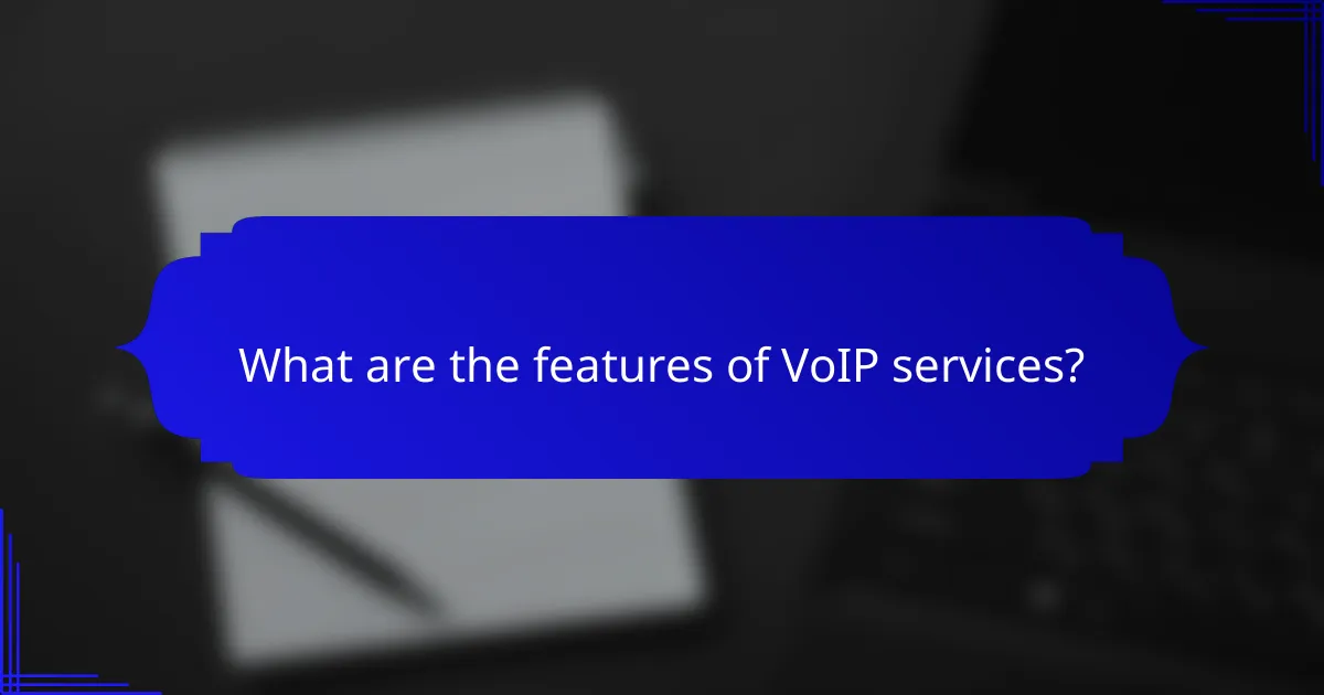What are the features of VoIP services?