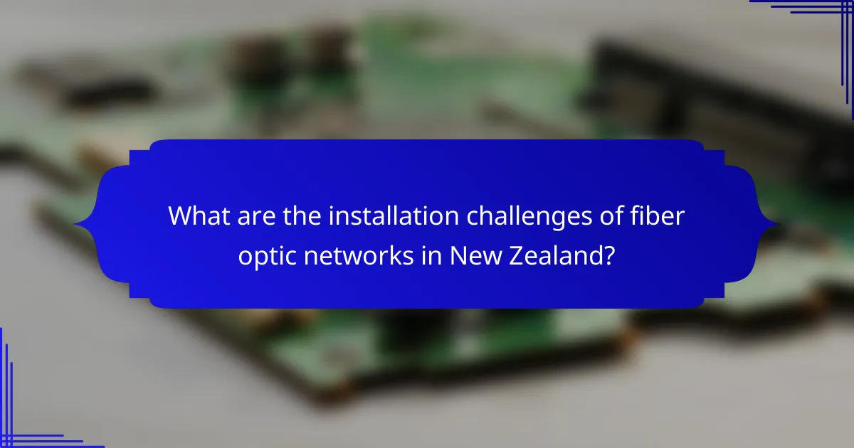 What are the installation challenges of fiber optic networks in New Zealand?