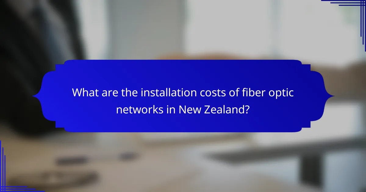 What are the installation costs of fiber optic networks in New Zealand?