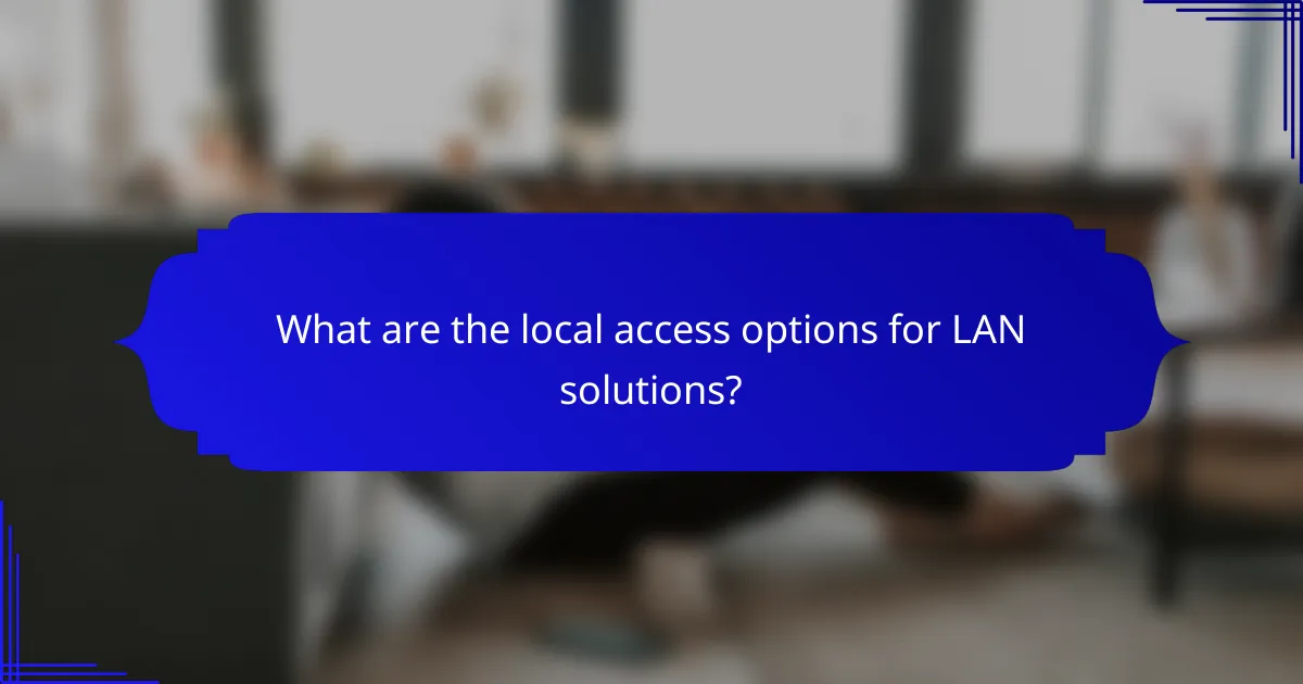 What are the local access options for LAN solutions?