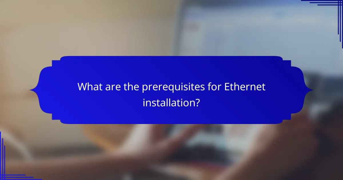What are the prerequisites for Ethernet installation?