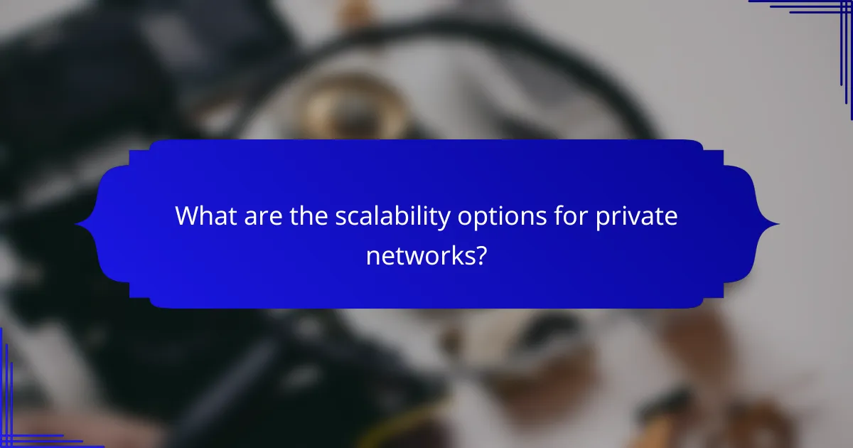 What are the scalability options for private networks?