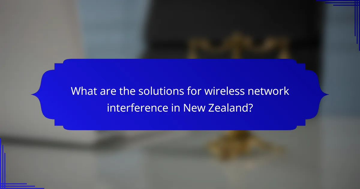 What are the solutions for wireless network interference in New Zealand?