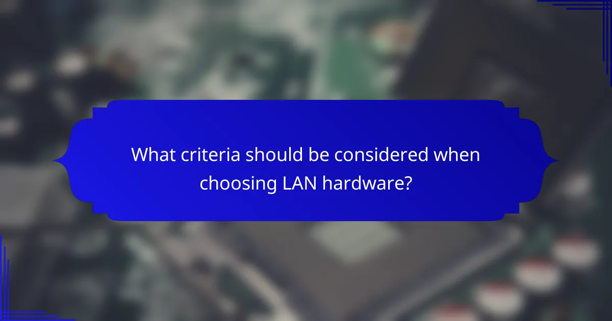 What criteria should be considered when choosing LAN hardware?
