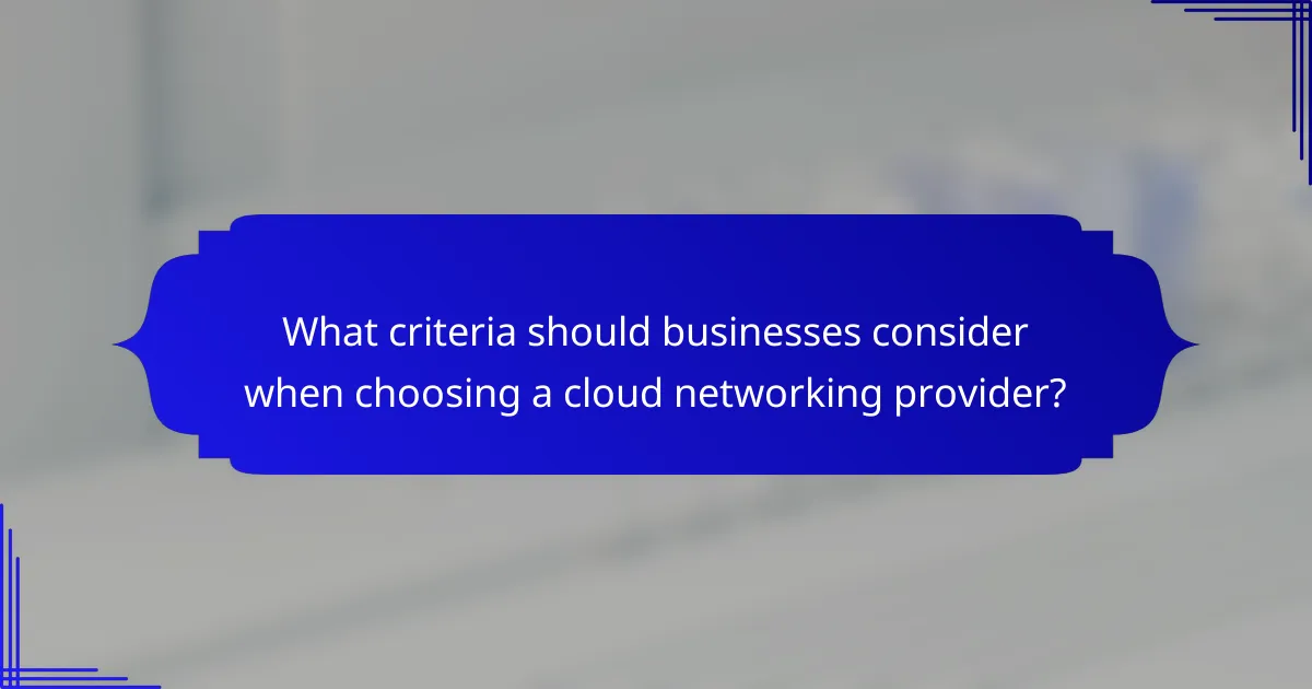What criteria should businesses consider when choosing a cloud networking provider?