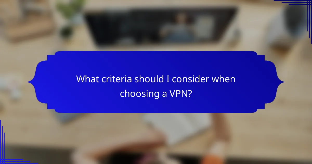 What criteria should I consider when choosing a VPN?