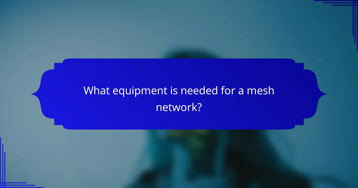 What equipment is needed for a mesh network?
