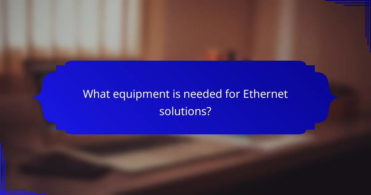 What equipment is needed for Ethernet solutions?