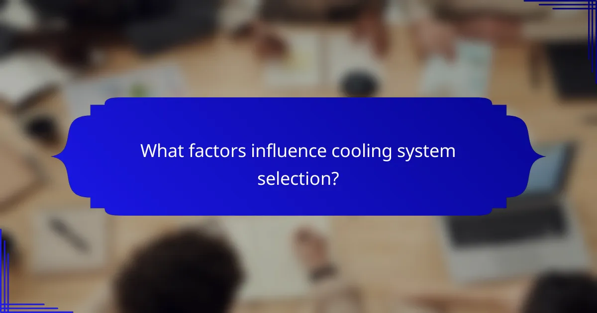 What factors influence cooling system selection?