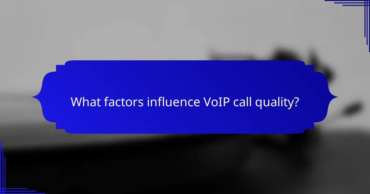 What factors influence VoIP call quality?