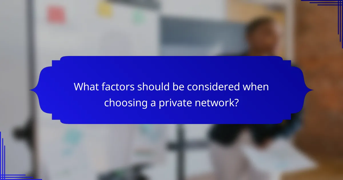 What factors should be considered when choosing a private network?