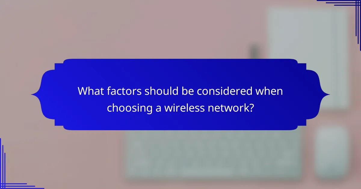 What factors should be considered when choosing a wireless network?
