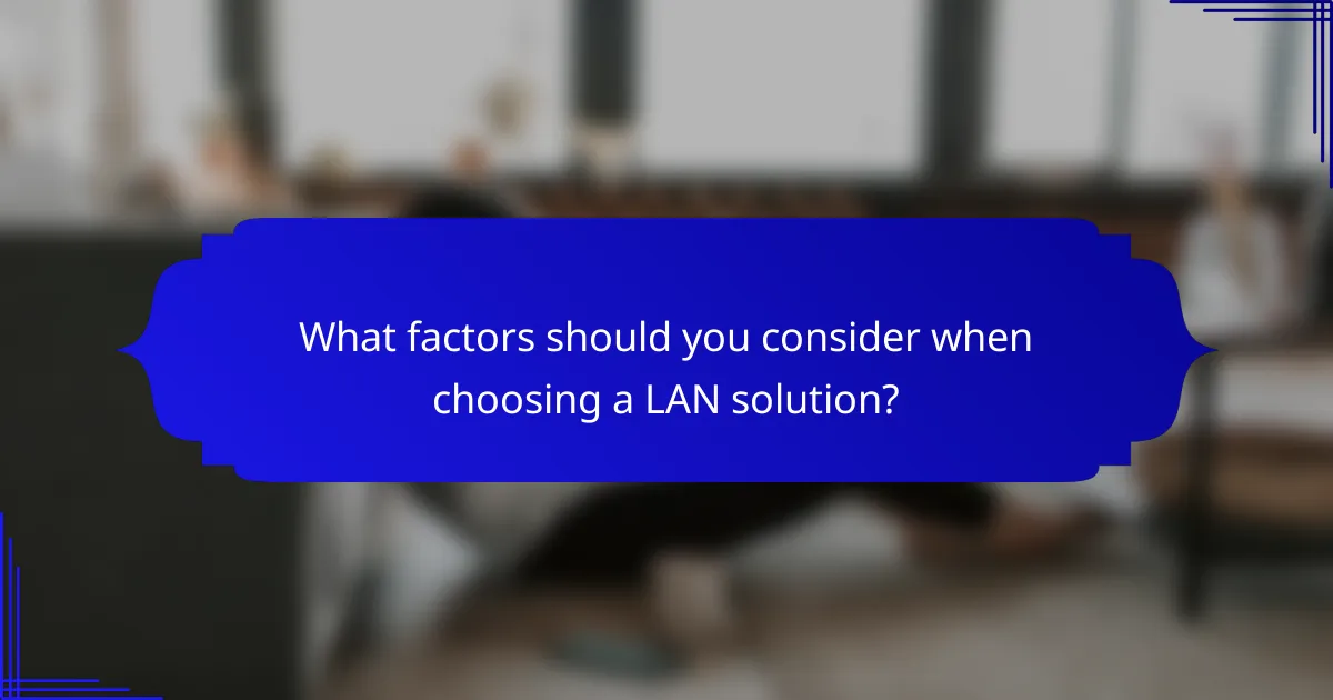 What factors should you consider when choosing a LAN solution?