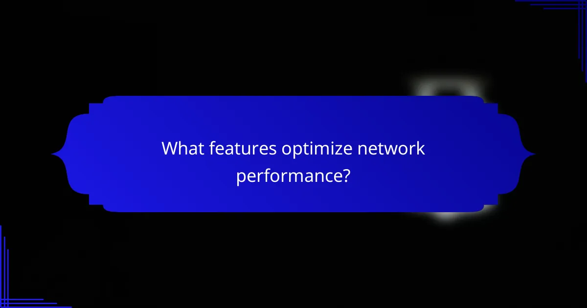 What features optimize network performance?
