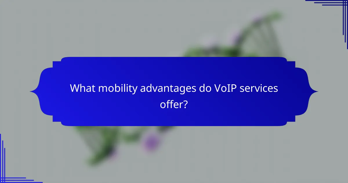 What mobility advantages do VoIP services offer?