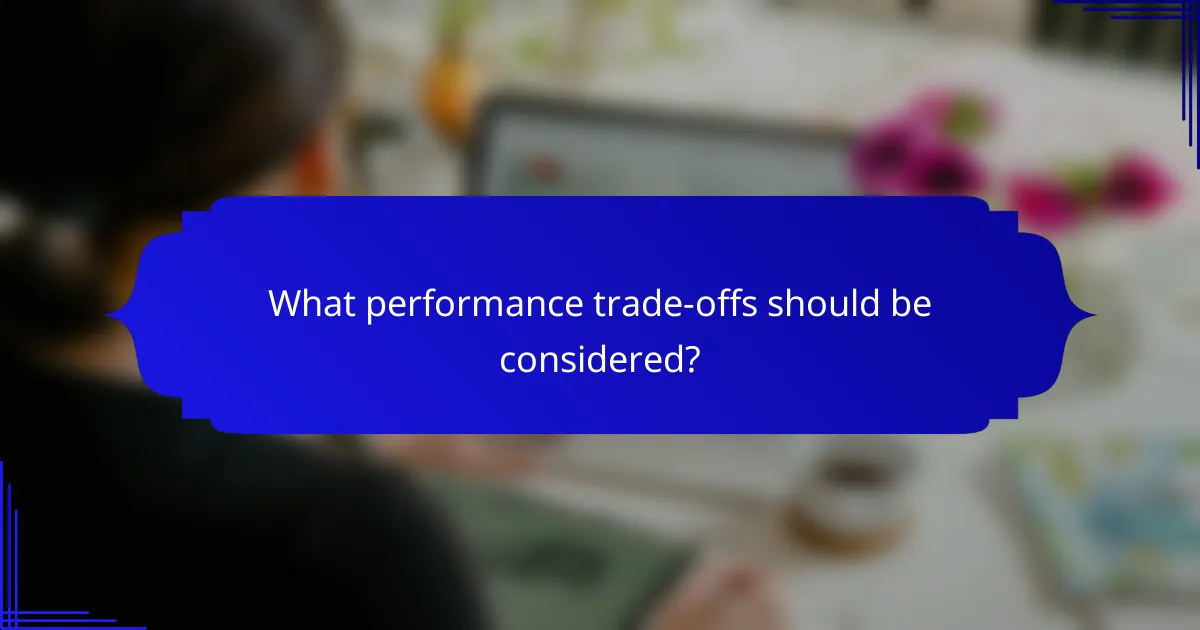 What performance trade-offs should be considered?