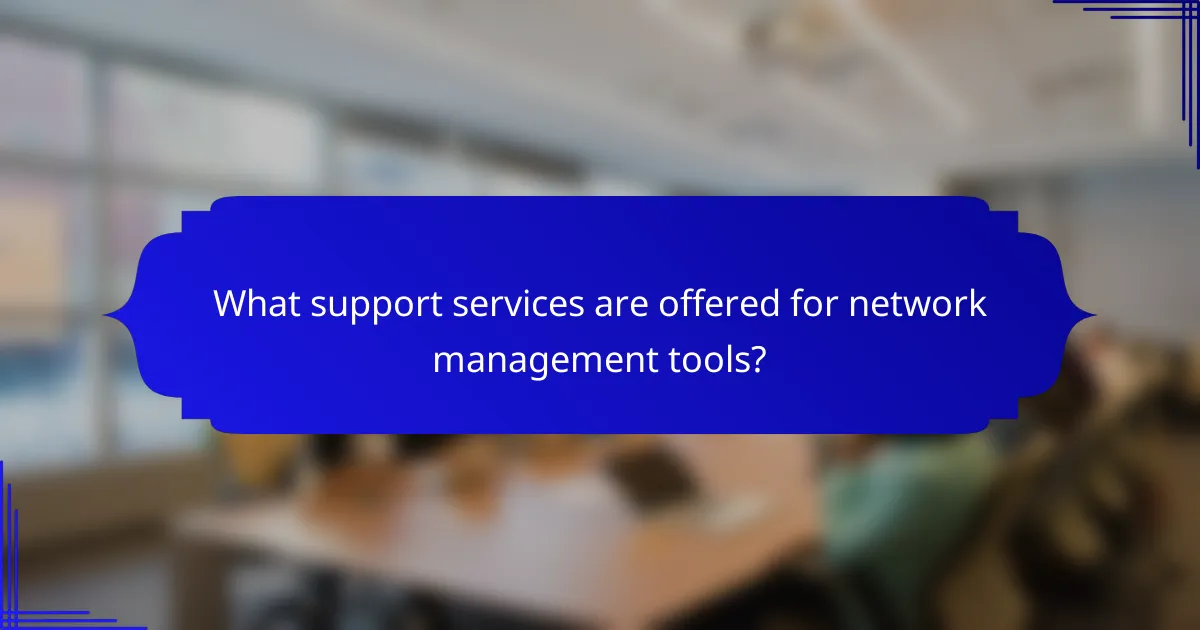 What support services are offered for network management tools?